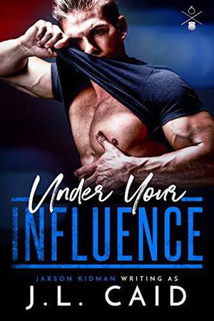 Under Your Influence by J.L. Caid, Jaxson Kidman