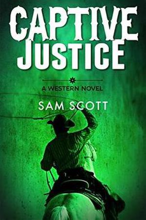 Captive Justice: A Classic Western by Sam Scott