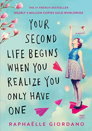 Your Second Life Begins When You Realize You Only Have One by Raphaëlle Giordano