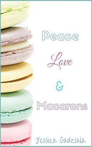 Peace, Love, & Macarons by Jessica Gadziala