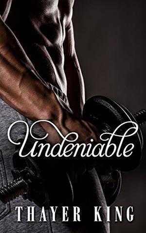 Undeniable by Thayer King
