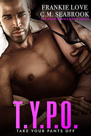 T.Y.P.O.: Take Your Pants Off (Get Some #3)
