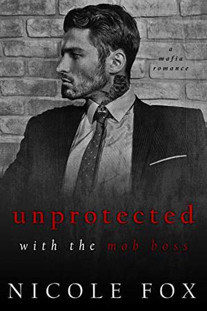Unprotected With the Mob Boss by Nicole Fox