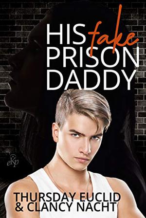 His Fake Prison Daddy by Thursday Euclid, Clancy Nacht