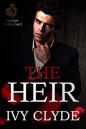 The Heir: A Dark Mafia Romance (Sokolov Mafia Clan #1)
