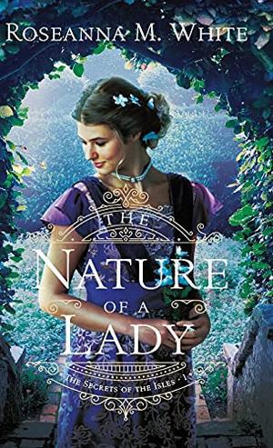 The Nature of a Lady (The Secrets of the Isles) by Roseanna M. White