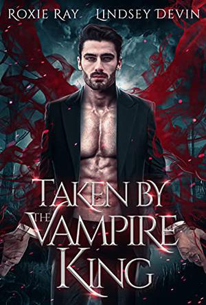 Taken by the Vampire King by Roxie Ray, Lindsey Devin