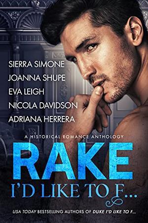 Rake I'd Like to F... by Sierra Simone, Joanna Shupe, Eva Leigh, Nicola Davidson, Adriana Herrera