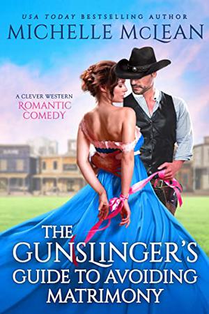 The Gunslinger’s Guide to Avoiding Matrimony by Michelle McLean