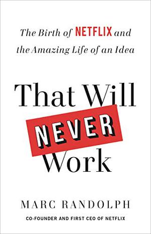 That Will Never Work by Marc Randolph