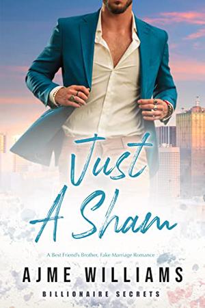 Just a Sham: A Fake Marriage, Best Friend's Brother Romance (Billionaire Secrets #2)