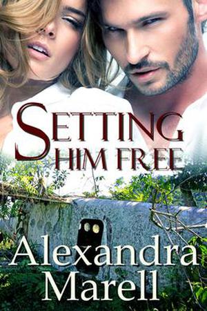 Setting Him Free by Alexandra Marell