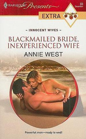 Blackmailed Bride, Inexperienced Wife by Annie West
