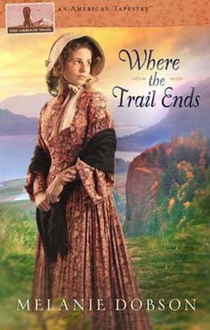 Where the Trail Ends (American Tapestries) by Melanie Dobson