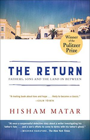 The Return: Fathers, Sons and the Land in Between by Hisham Matar