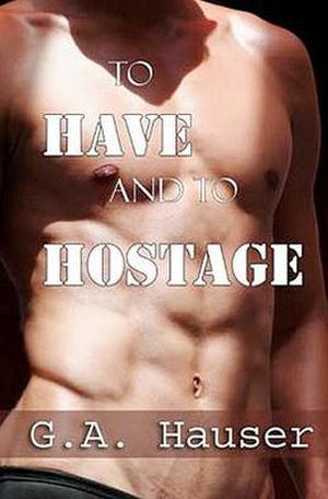 To Have And To Hostage by Stephanie Vaughan, G.A. Hauser
