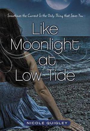 Like Moonlight at Low Tide: Sometimes the Current Is the Only Thing That Saves You by Nicole Quigley