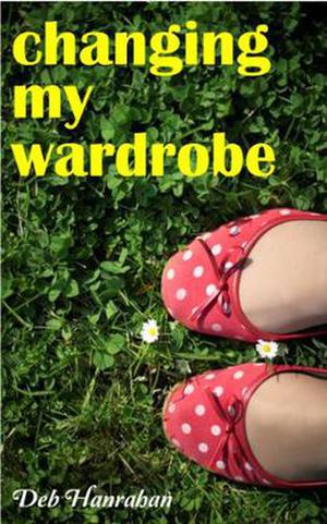 Changing My Wardrobe by Deb Hanrahan