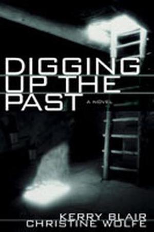 Digging Up the Past by Kerry Blair, Christine Wolfe