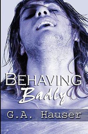 Behaving Badly by G.A. Hauser