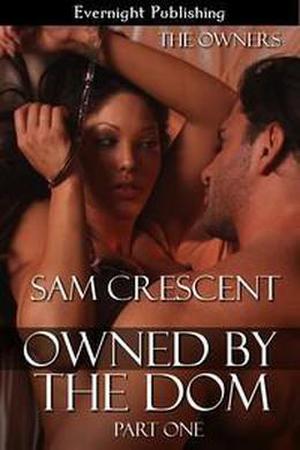 Owned By The Dom: Part One by Sam Crescent