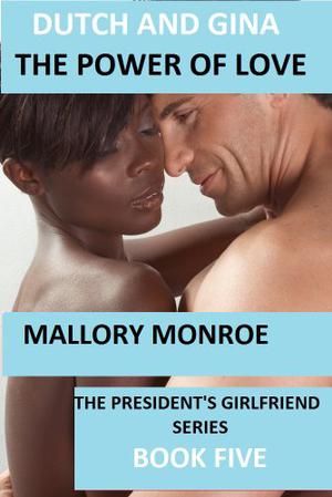 Dutch and Gina: The Power of Love (The President's Girlfriend #5)