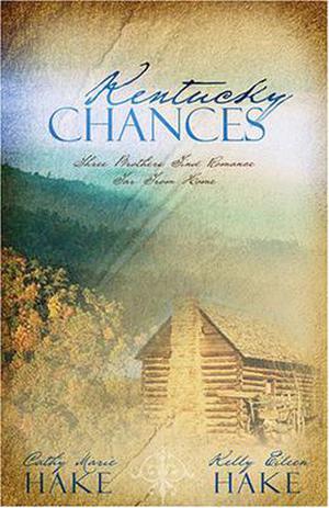Kentucky Chances: Three Brothers Find Romance Far from Home by Cathy Marie Hake, Kelly Eileen Hake