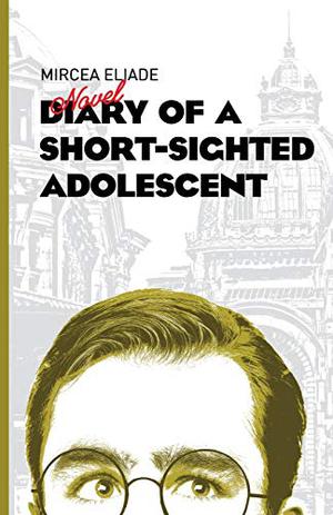 Diary of a Short-Sighted Adolescent by Mircea Eliade