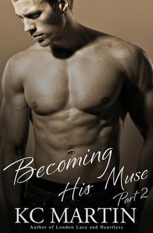 Becoming His Muse - Part 2 by K.C. Martin