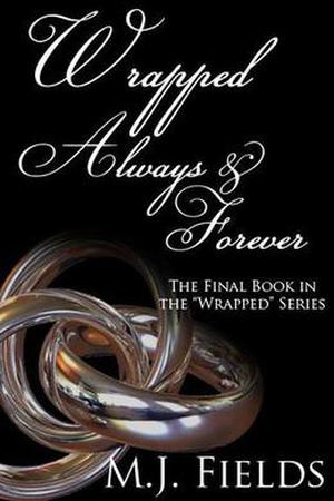 Wrapped Always and Forever by M.J. Fields