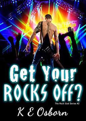 Get Your Rocks Off?  : The Rock God Series by K.E. Osborn