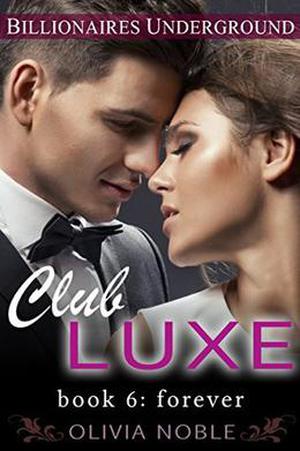 Club Luxe 6: Forever (Billionaires Underground #6)