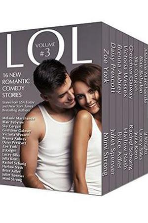 LOL #3 Romantic Comedy Anthology - Volume 3 - 16 All-New Romance Stories by Bestselling Authors by Melanie Marchande, Blair Babylon, Sky Corgan, Gretchen Galway, Victoria Wessex, Brenna Aubrey, Daisy Prescott, Zoe York, JJ Knight, Lacey Silks, Julia Kent, Mimi Strong, Rachel Schurig, Harlow Nash, Brice Adler, Juliet Spenser