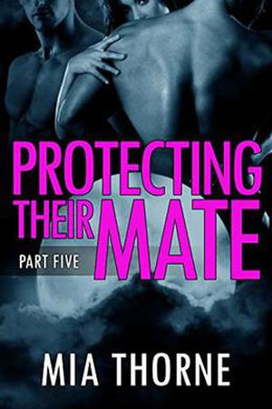Protecting Their Mate, Part Five: A BBW Shifter Werewolf Romance by Mia Thorne