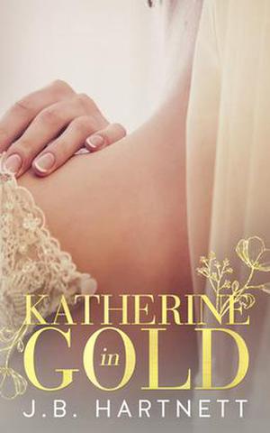 Katherine in Gold by J.B. Hartnett