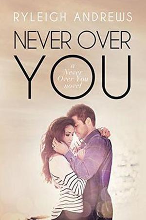 Never Over You by Ryleigh Andrews