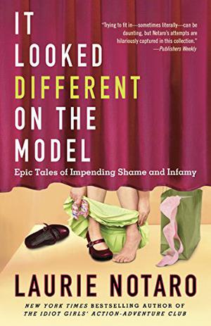 It Looked Different on the Model: Epic Tales of Impending Shame and Infamy by Laurie Notaro