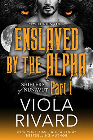 Enslaved by the Alpha: Part One (Shifters of Nunavut #1.1)