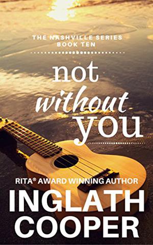 Nashville - Part Ten - Not Without You (Nashville #10)