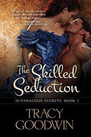 The Skilled Seduction: Scandalous Secrets, Book 3 by Tracy Goodwin