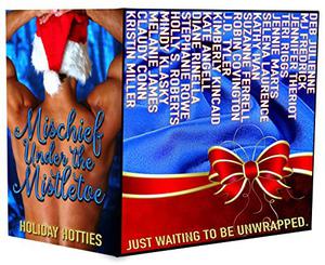 Mischief Under the Mistletoe: Holiday Hotties Just Waiting To Be Unwrapped (Armed and Deadly #0.5 One Last Miracle))