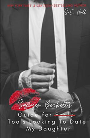 Sawyer Beckett's Guide for Tools Looking to Date My Daughter by S.E. Hall