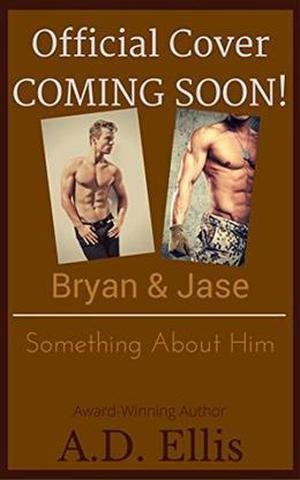 Bryan & Jase: Something About Him by A.D. Ellis, Andrea Michelle
