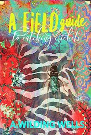 A Field Guide To Catching Crickets by A. Wilding Wells