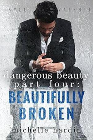 Dangerous Beauty: Part Four: Beautifully Broken (Dangerous Beauty #4)