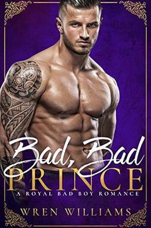 Bad, Bad Prince: A Royal Bad Boy Romance by Wren Williams