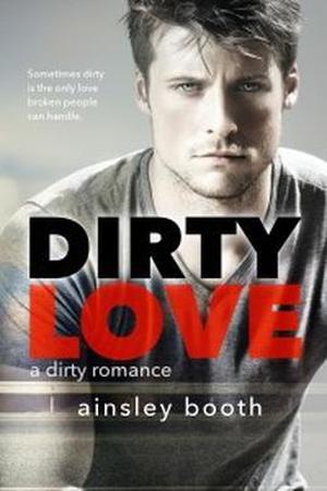 Dirty Love by Ainsley Booth