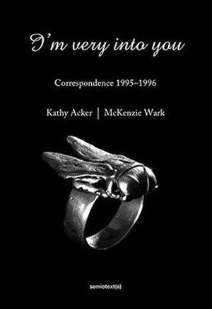 I'm Very into You: Correspondence 1995--1996  (Semiotext (e)) by Kathy Acker, Kenneth McKenzie Wark, Matias Viegener, John Kinsella