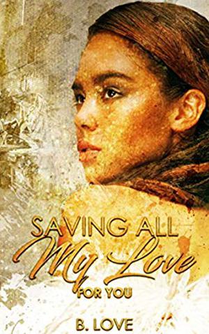 Saving All My Love for You by B. Love