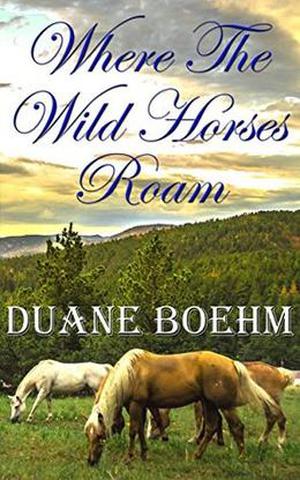 Where The Wild Horses Roam by Duane Boehm